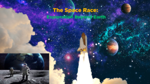 The Space Race: Exploration Beyond Earth